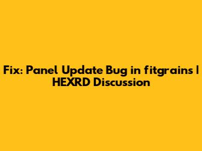 Fix: Panel Update Bug in fitgrains | HEXRD Discussion