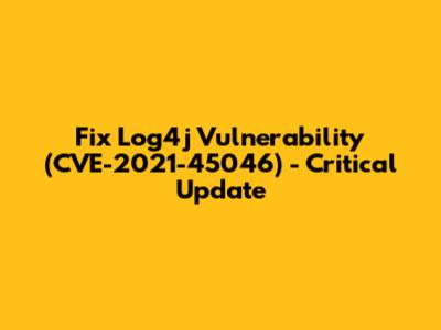 Fix Log4j Vulnerability (CVE-2021-45046) - Critical Update