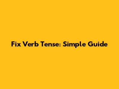 Fix Verb Tense: Simple Guide