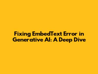 Fixing 'EmbedText' Error in Generative AI: A Deep Dive