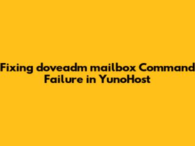 Fixing `doveadm mailbox` Command Failure in YunoHost