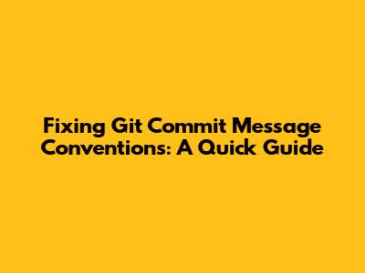 Fixing Git Commit Message Conventions: A Quick Guide