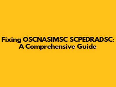 Fixing OSCNASIMSC SCPEDRADSC: A Comprehensive Guide