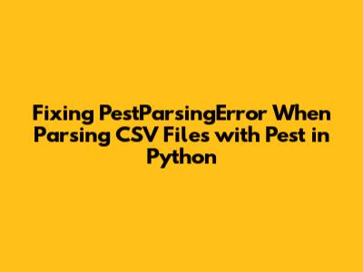 Fixing PestParsingError When Parsing CSV Files with Pest in Python