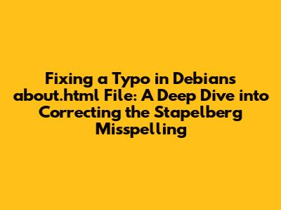 Fixing a Typo in Debian's about.html File: A Deep Dive into Correcting the Stapelberg Misspelling