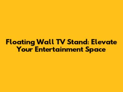 Floating Wall TV Stand: Elevate Your Entertainment Space