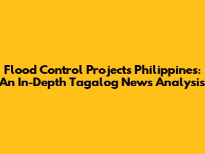 Flood Control Projects Philippines: An In-Depth Tagalog News Analysis