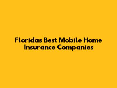 Florida's Best Mobile Home Insurance Companies