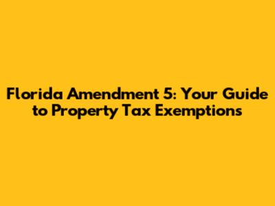 Florida Amendment 5: Your Guide to Property Tax Exemptions