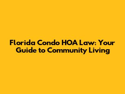 Florida Condo HOA Law: Your Guide to Community Living