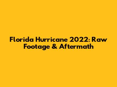 Florida Hurricane 2022: Raw Footage & Aftermath