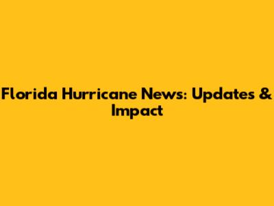 Florida Hurricane News: Updates & Impact