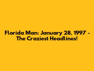 Florida Man: January 28, 1997 - The Craziest Headlines!