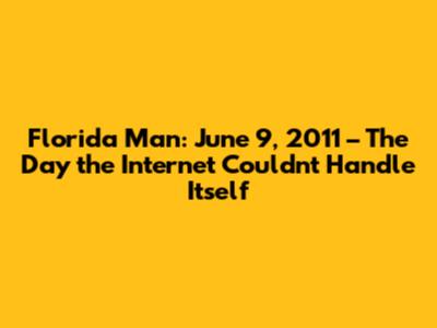 Florida Man: June 9, 2011 – The Day the Internet Couldn't Handle Itself