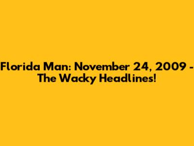 Florida Man: November 24, 2009 - The Wacky Headlines!