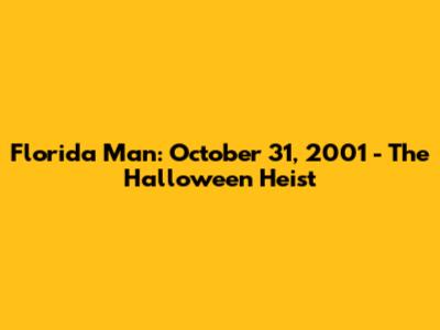Florida Man: October 31, 2001 - The Halloween Heist