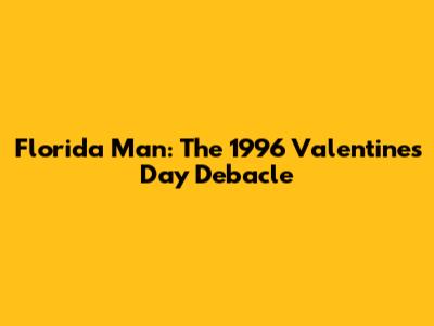 Florida Man: The 1996 Valentine's Day Debacle