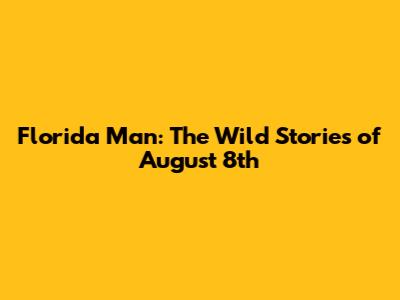 Florida Man: The Wild Stories of August 8th