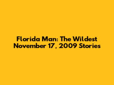 Florida Man: The Wildest November 17, 2009 Stories