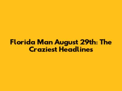 Florida Man August 29th: The Craziest Headlines