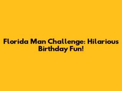 Florida Man Challenge: Hilarious Birthday Fun!