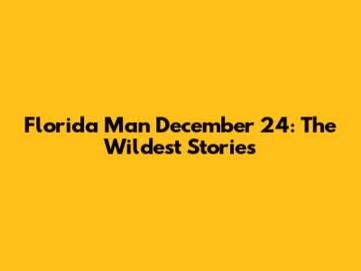 Florida Man December 24: The Wildest Stories