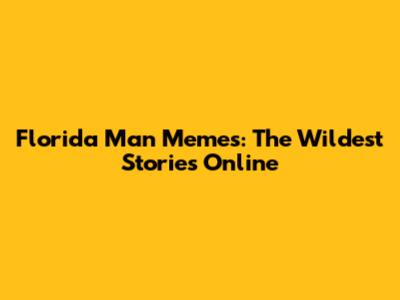 Florida Man Memes: The Wildest Stories Online