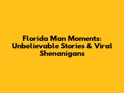 Florida Man Moments: Unbelievable Stories & Viral Shenanigans