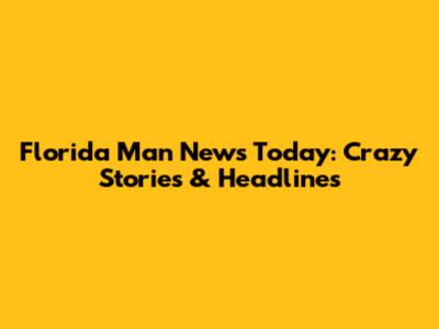 Florida Man News Today: Crazy Stories & Headlines