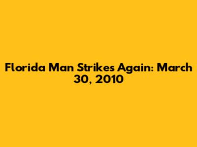 Florida Man Strikes Again: March 30, 2010