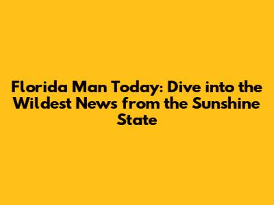 Florida Man Today: Dive into the Wildest News from the Sunshine State