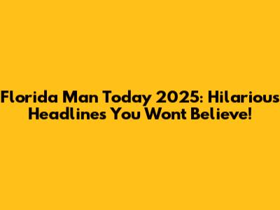 Florida Man Today 2025: Hilarious Headlines You Won't Believe!
