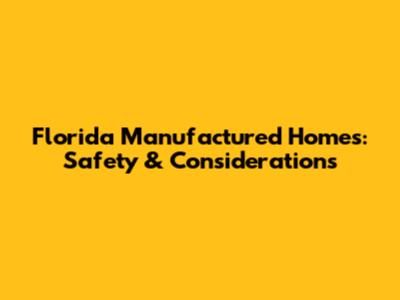 Florida Manufactured Homes: Safety & Considerations