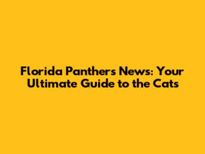 Florida Panthers News: Your Ultimate Guide to the Cats