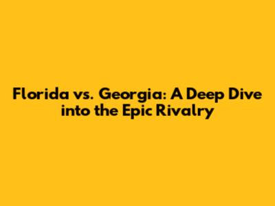 Florida vs. Georgia: A Deep Dive into the Epic Rivalry