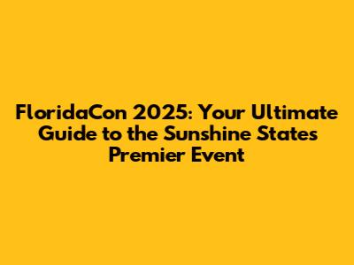 FloridaCon 2025: Your Ultimate Guide to the Sunshine State's Premier Event