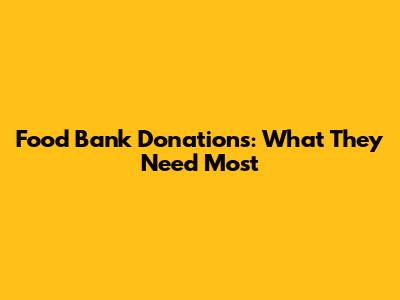 Food Bank Donations: What They Need Most