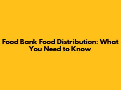 Food Bank Food Distribution: What You Need to Know