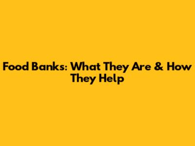 Food Banks: What They Are & How They Help