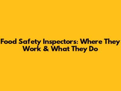 Food Safety Inspectors: Where They Work & What They Do
