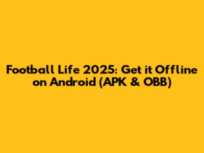 Football Life 2025: Get it Offline on Android (APK & OBB)