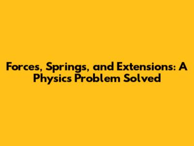Forces, Springs, and Extensions: A Physics Problem Solved