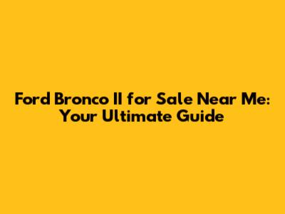 Ford Bronco II for Sale Near Me: Your Ultimate Guide