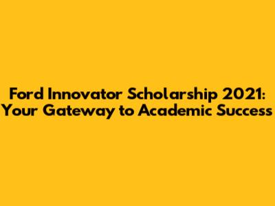 Ford Innovator Scholarship 2021: Your Gateway to Academic Success