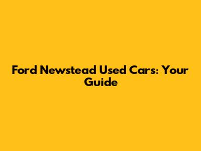 Ford Newstead Used Cars: Your Guide