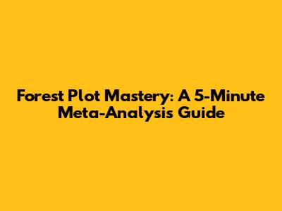 Forest Plot Mastery: A 5-Minute Meta-Analysis Guide