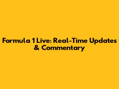 Formula 1 Live: Real-Time Updates & Commentary