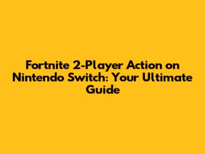 Fortnite 2-Player Action on Nintendo Switch: Your Ultimate Guide