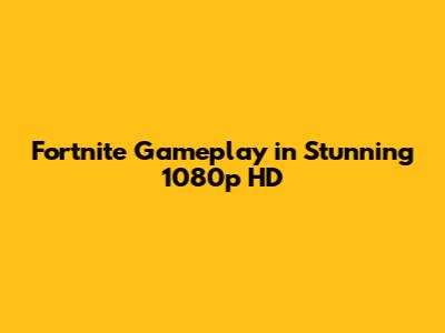 Fortnite Gameplay in Stunning 1080p HD