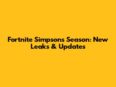 Fortnite Simpsons Season: New Leaks & Updates